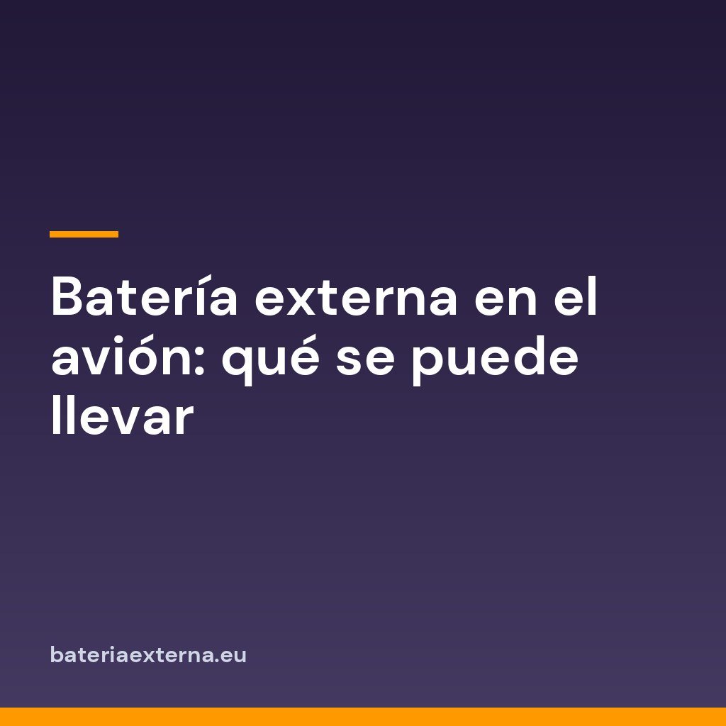 Batería externa en el avión: qué se puede llevar