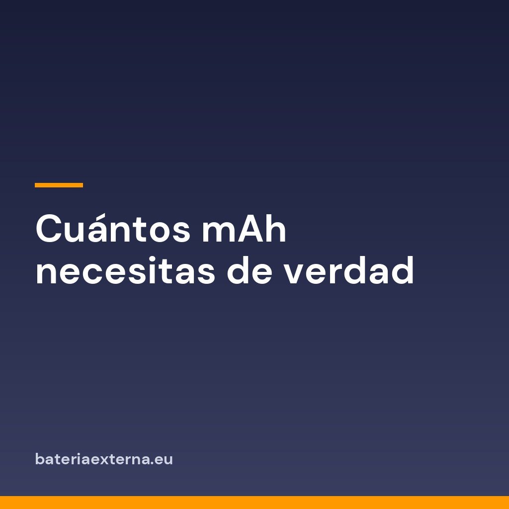 Cuántos mAh necesitas de verdad