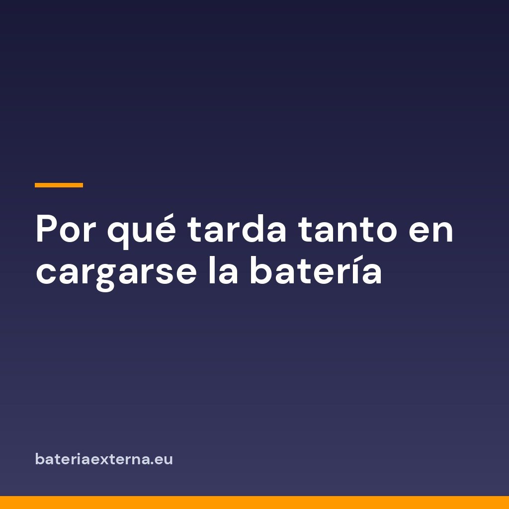 Por qué tarda tanto en cargarse la batería